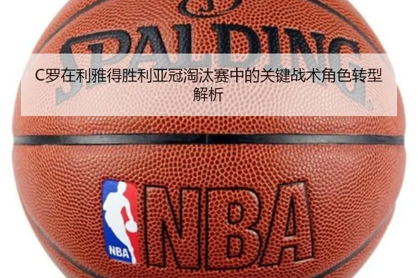 C罗在利雅得胜利亚冠淘汰赛中的关键战术角色转型解析